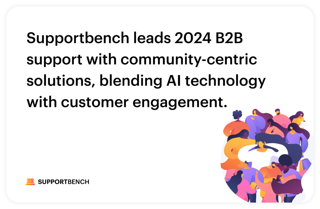 Redefining B2B Support in 2024: How Supportbench Leads with Community-Centric Solutions
