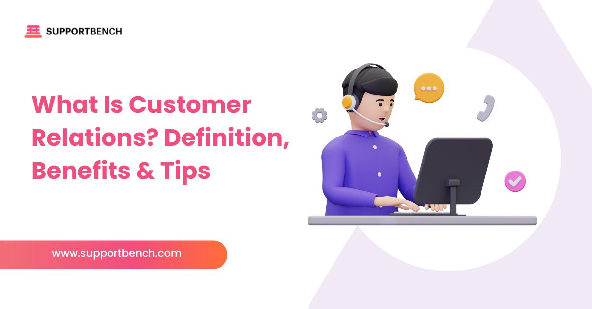 What Is Customer Relations? Definition, Benefits & Tips