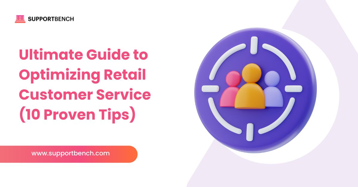 Ultimate Guide to Optimizing Retail Customer Service (10 Proven Tips)