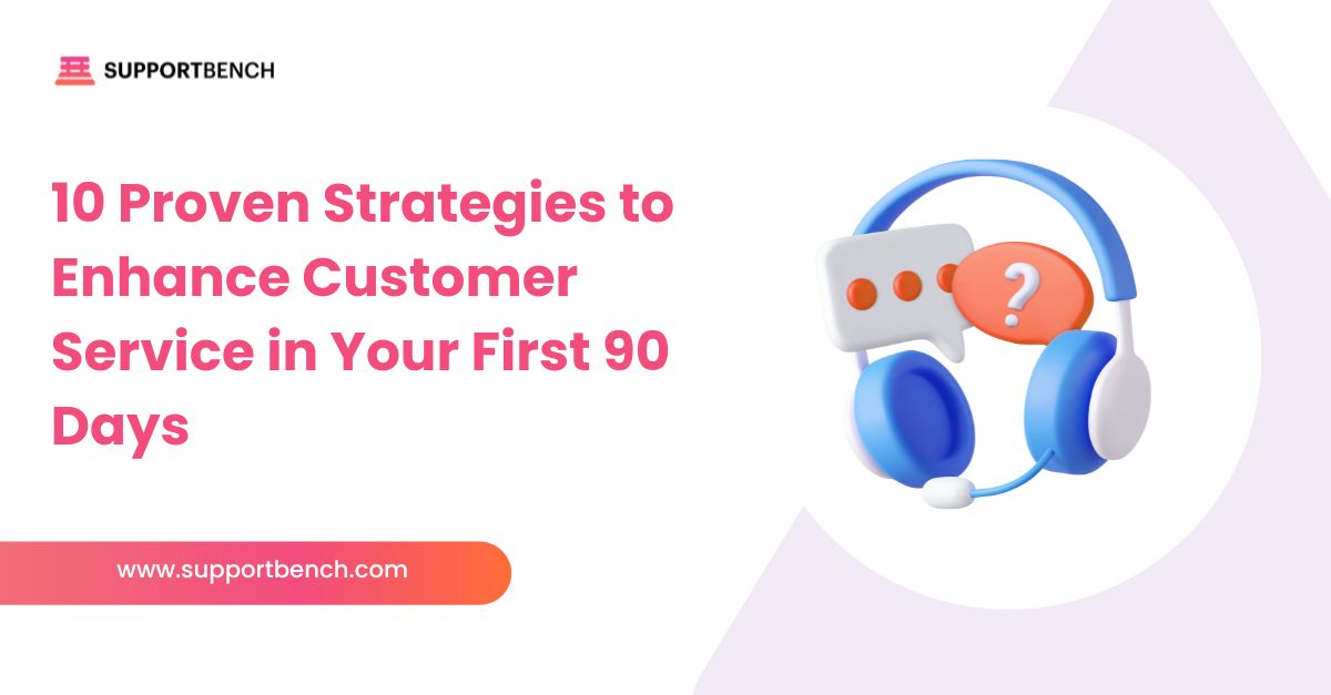 Proven Customer Service Strategies for Your First 90 Days
