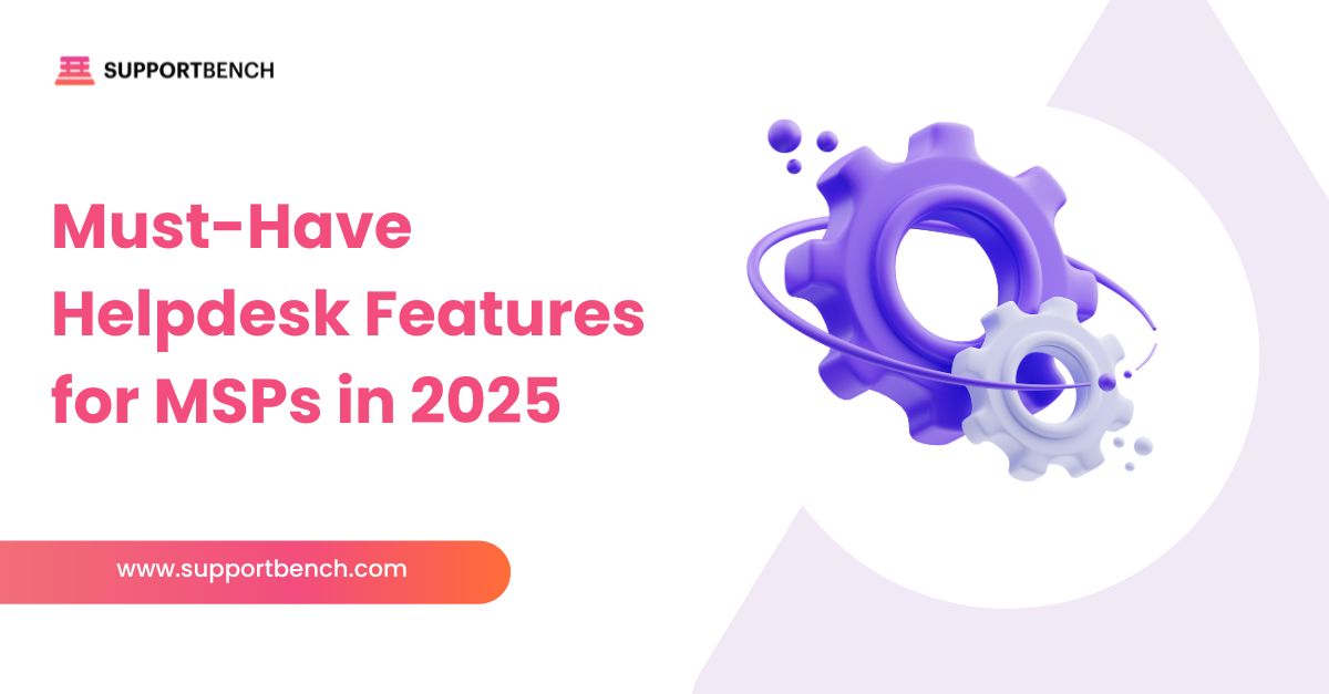 Must-Have Helpdesk Features for MSPs in 2025