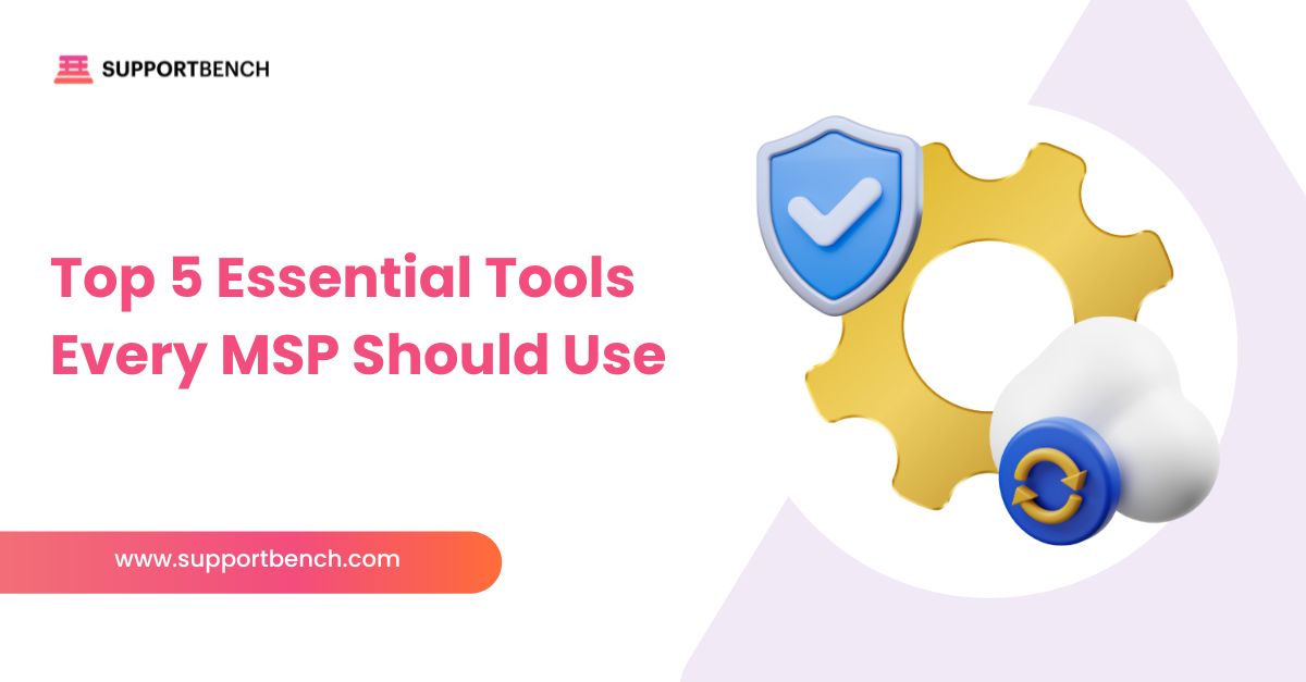 Top 5 Essential Tools Every MSP Should Use